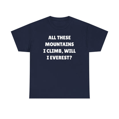 All These Mountains I Climb Will I Everest Unisex Heavy Cotton Tee