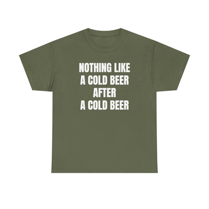 Nothing Like A Cold Beer After A Cold Beer Unisex Heavy Cotton Tee