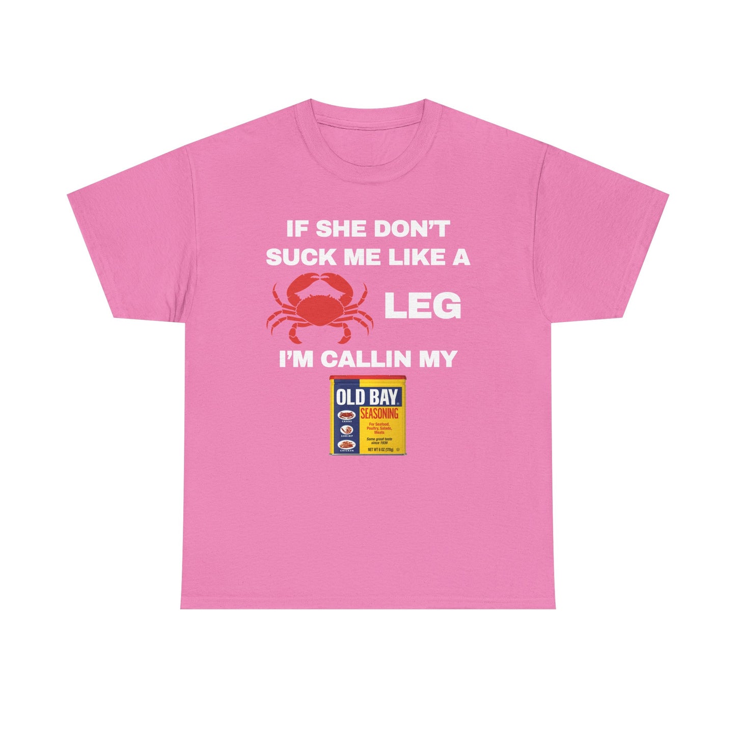 If She Don't Suck Me Like A Crab Leg I'm Calling My Old Bay Unisex Heavy Cotton Tee
