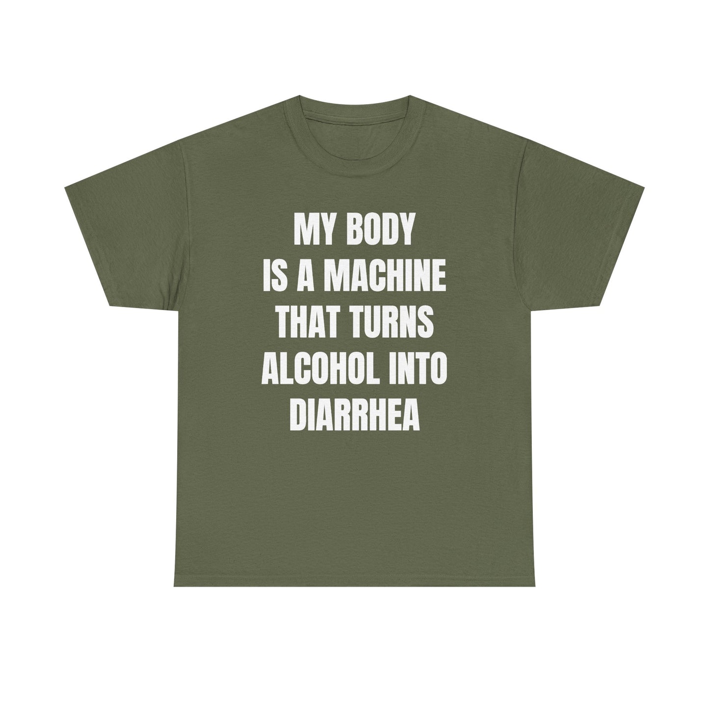 My Body Is A Machine That Turns Alcohol Into Diarrhea Unisex Heavy Cotton Tee