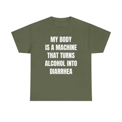 My Body Is A Machine That Turns Alcohol Into Diarrhea Unisex Heavy Cotton Tee