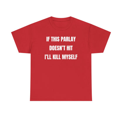 If This Parlay Doesn't Hit I'll K*ll Myself Unisex Heavy Cotton Tee