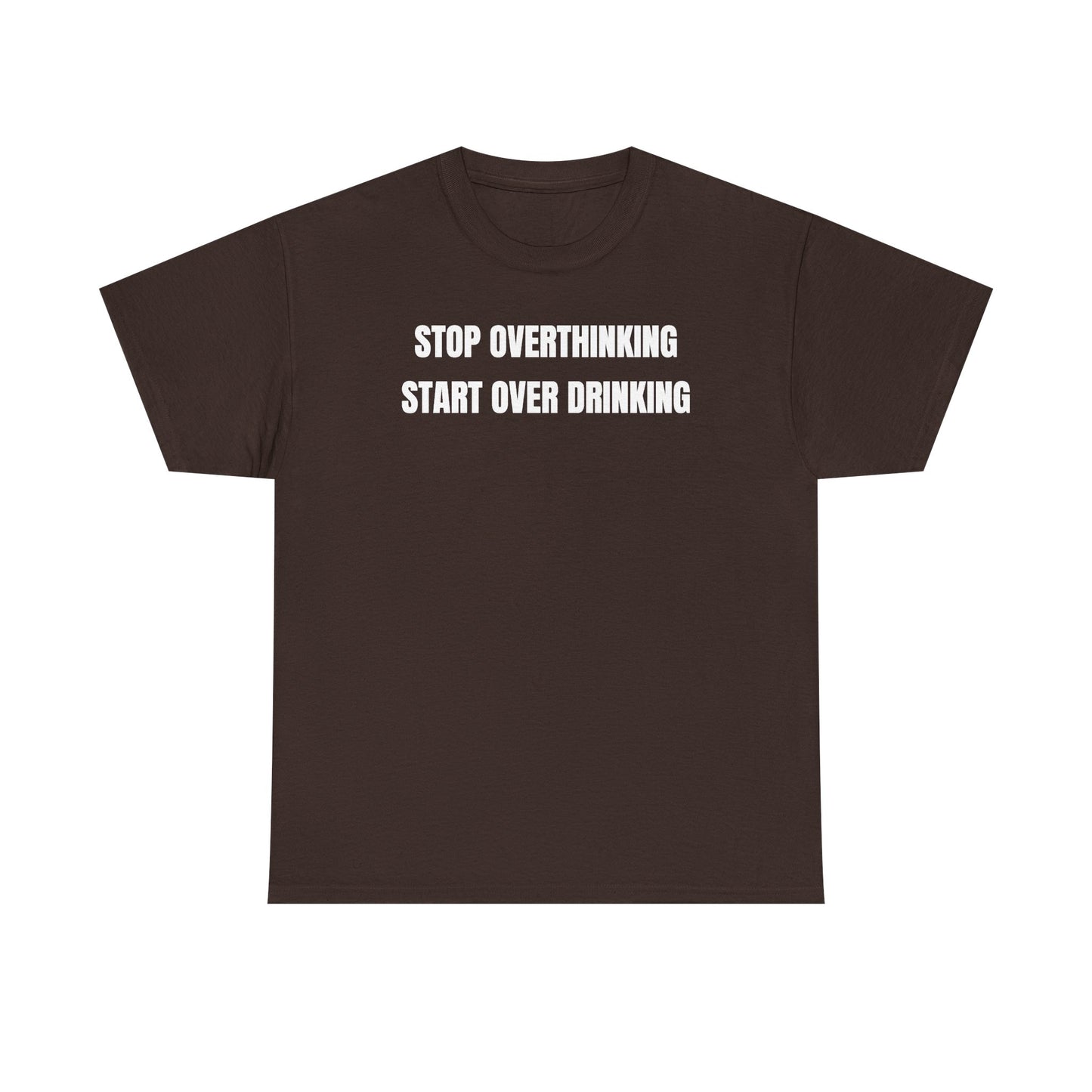 Stop Overthinking Start Over Drinking Unisex Heavy Cotton Tee