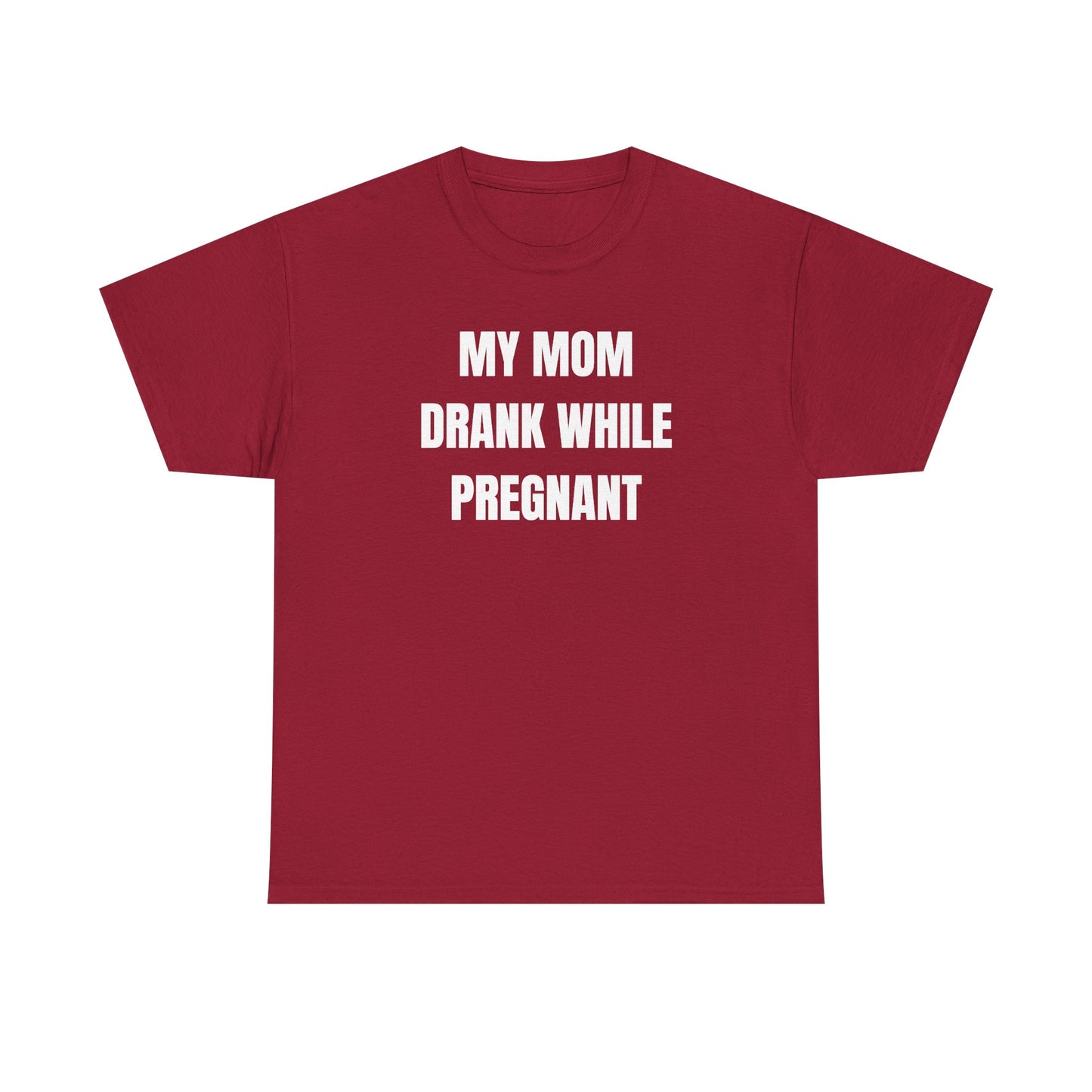 My Mom Drank While Pregnant Unisex Heavy Cotton Tee