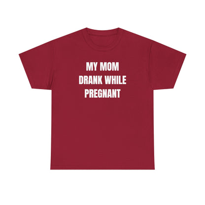 My Mom Drank While Pregnant Unisex Heavy Cotton Tee