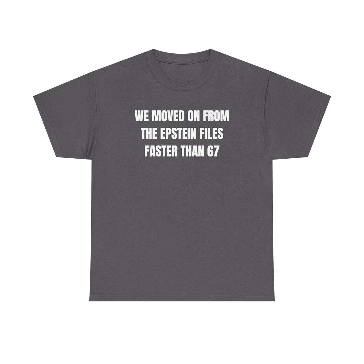 We Moved On From The Epstein Files Faster Than 67 Unisex Heavy Cotton Tee