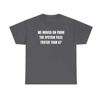 We Moved On From The Epstein Files Faster Than 67 Unisex Heavy Cotton Tee