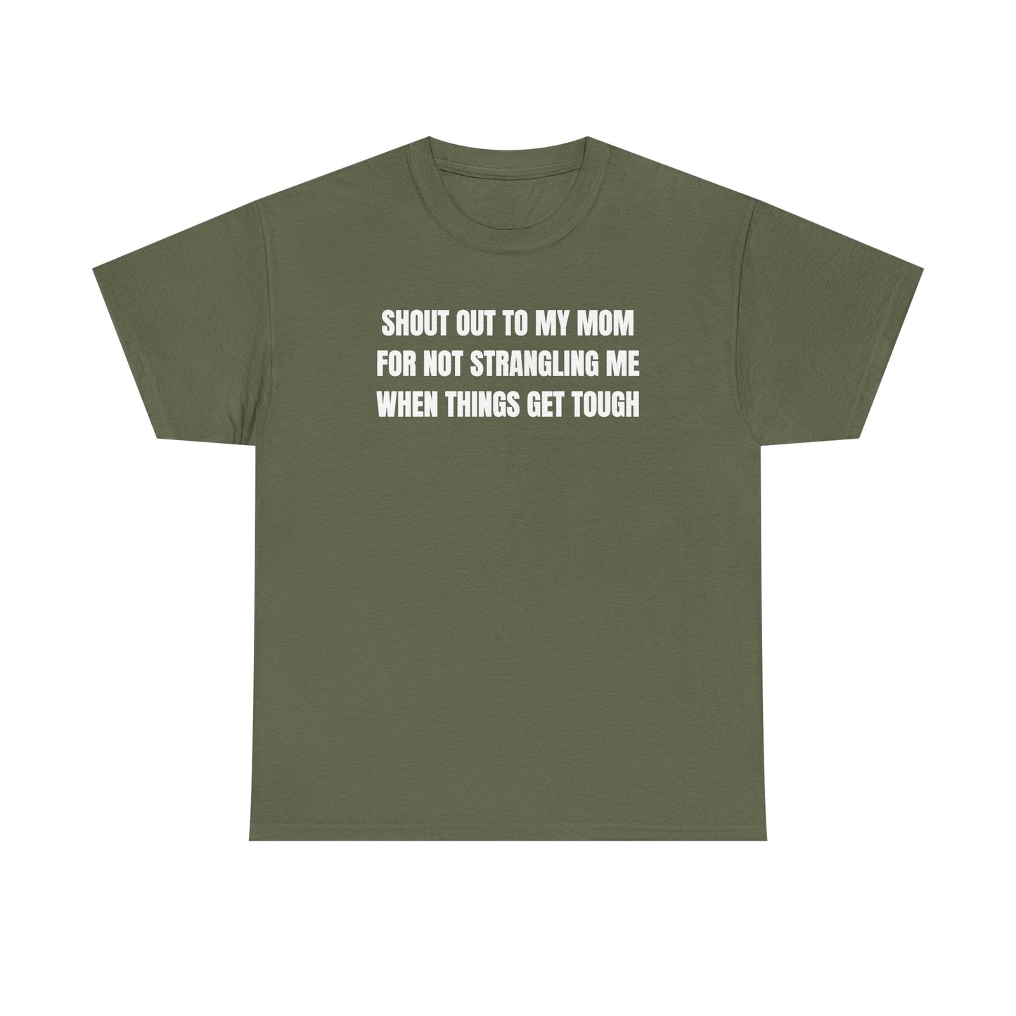 Shout Out To My Mom For Not Strangling Me When Things GET Tough Unisex Heavy Cotton Tee