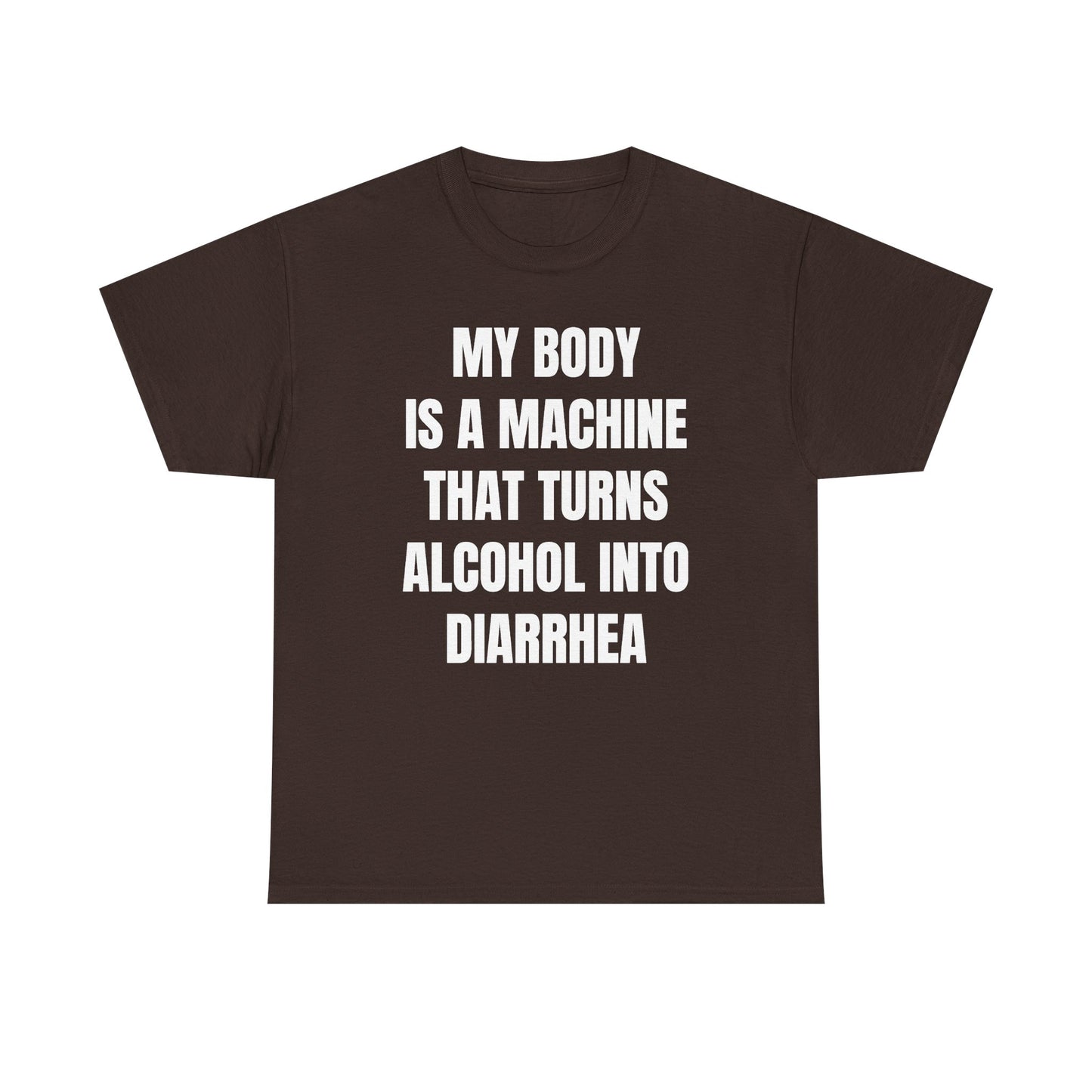 My Body Is A Machine That Turns Alcohol Into Diarrhea Unisex Heavy Cotton Tee