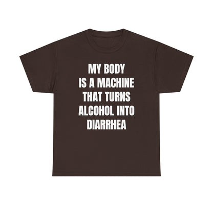 My Body Is A Machine That Turns Alcohol Into Diarrhea Unisex Heavy Cotton Tee