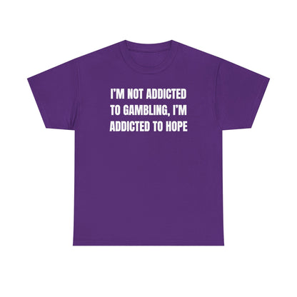 I'm Not Addicted to Gambling I'm Addicted to Hope Unisex Heavy Cotton Tee