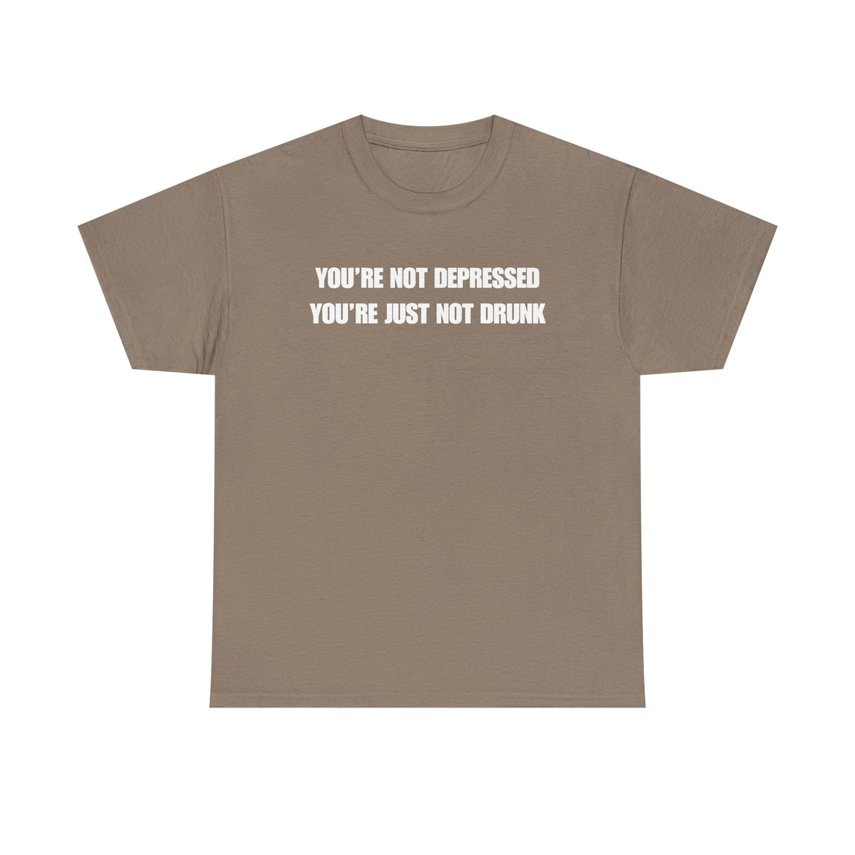 You're Not Depressed You're Just Not Drunk Unisex Heavy Cotton Tee