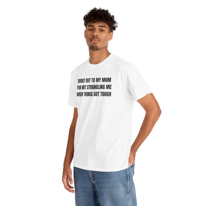 Shoutout to My Mom For Not Strangling Me When Things GOT Tough Unisex Heavy Cotton Tee