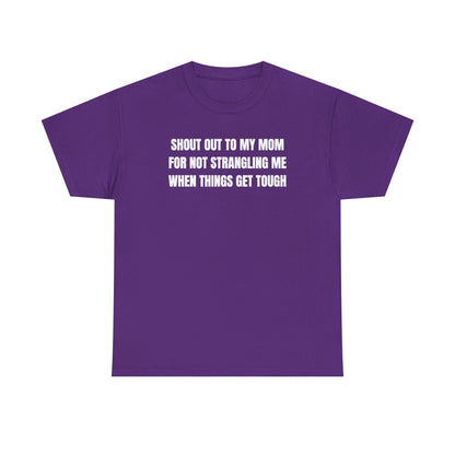 Shout Out To My Mom For Not Strangling Me When Things GET Tough Unisex Heavy Cotton Tee