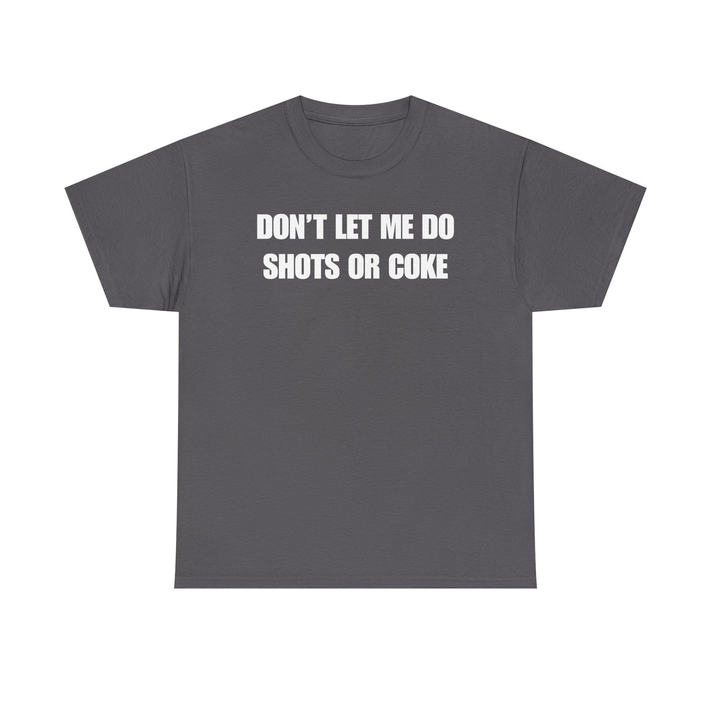 Don't Let Me Do Shots or Coke Unisex Heavy Cotton Tee