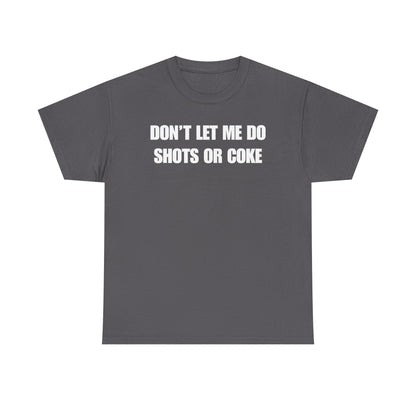 Don't Let Me Do Shots or Coke Unisex Heavy Cotton Tee