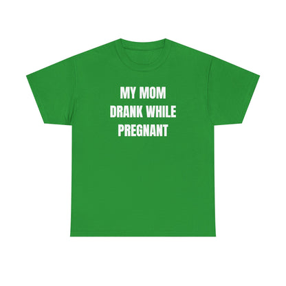 My Mom Drank While Pregnant Unisex Heavy Cotton Tee