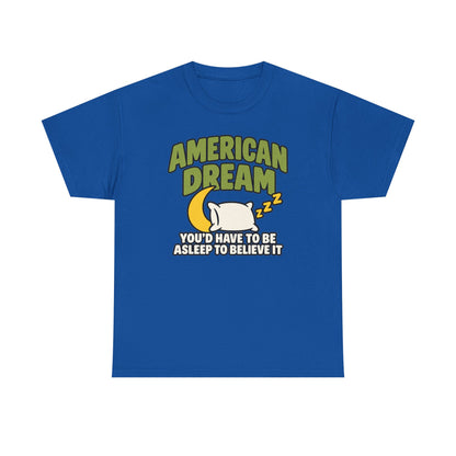 American Dream You'd Have To Be Asleep To Believe It Unisex Heavy Cotton Tee