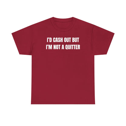 I'd Cash Out But I'm Not a Quitter Unisex Heavy Cotton Tee