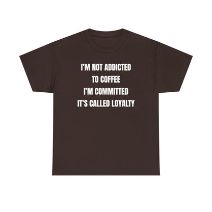 I'm Not Addicted To Coffee I'm Committed Unisex Heavy Cotton Tee