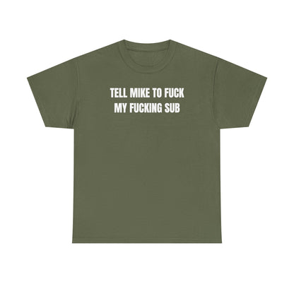 Tell Mike to Fuck my Fucking Sub Unisex Heavy Cotton Tee