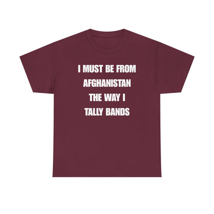 I Must Be From Afghanistan The Way I Tally Bands Unisex Heavy Cotton Tee