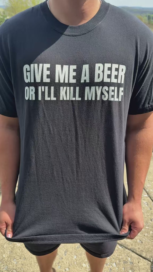 Give Me A Beer Or I'll Kill Myself Unisex Garment Dyed Comfort Colors T shirt